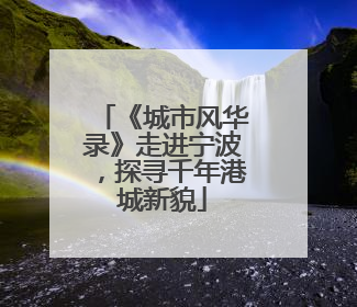 《城市风华录》走进宁波，探寻千年港城新貌