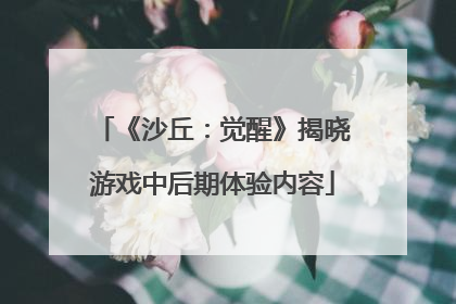 《沙丘：觉醒》揭晓游戏中后期体验内容