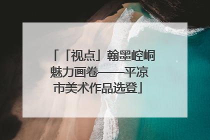 「视点」翰墨崆峒 魅力画卷——平凉市美术作品选登