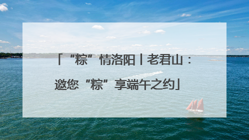 “粽”情洛阳丨老君山：邀您“粽”享端午之约