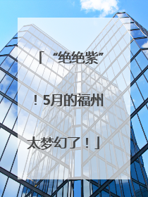 “绝绝紫”！5月的福州太梦幻了！