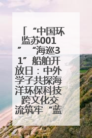 “中国环监苏001”“海巡31”船舶开放日：中外学子共探海洋环保科技 跨文化交流筑牢“蓝色”友谊