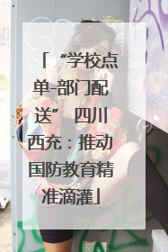 “学校点单-部门配送” 四川西充：推动国防教育精准滴灌