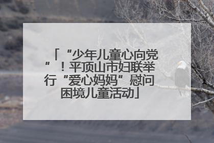 “少年儿童心向党”！平顶山市妇联举行“爱心妈妈”慰问困境儿童活动