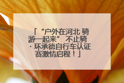 “户外在河北 骑游一起来” 不止骑・环承德自行车认证赛激情启程！
