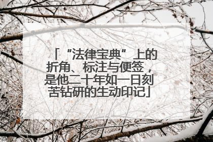 “法律宝典”上的折角、标注与便签，是他二十年如一日刻苦钻研的生动印记
