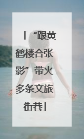 “跟黄鹤楼合张影”带火多条文旅街巷