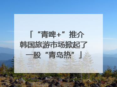 “青啤+”推介 韩国旅游市场掀起了一股“青岛热”