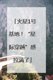 火星1号基地！“星际穿越”感拉满了