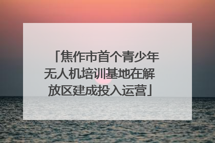 焦作市首个青少年无人机培训基地在解放区建成投入运营