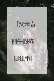 父亲袁四牛的抗日往事