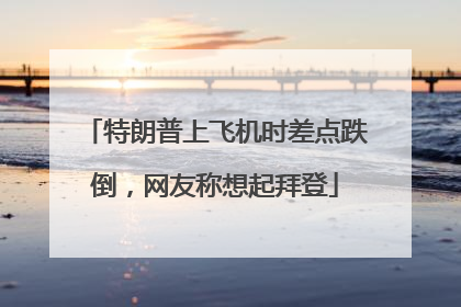 特朗普上飞机时差点跌倒，网友称想起拜登