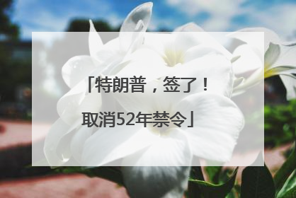 特朗普，签了！取消52年禁令
