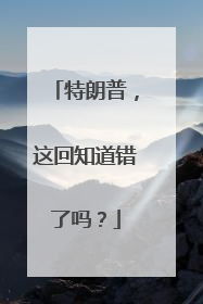 特朗普，这回知道错了吗？