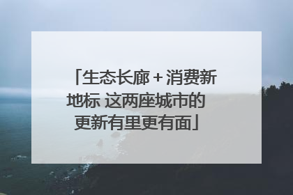 生态长廊＋消费新地标 这两座城市的更新有里更有面