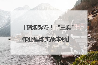 硝烟弥漫！“三实”作业锤炼实战本领