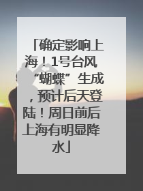 确定影响上海！1号台风“蝴蝶”生成，预计后天登陆！周日前后上海有明显降水