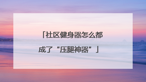 社区健身器怎么都成了“压腿神器”