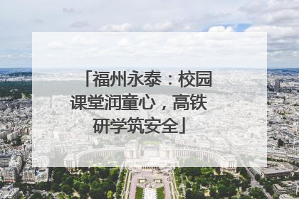 福州永泰：校园课堂润童心，高铁研学筑安全