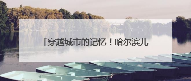 穿越城市的记忆！哈尔滨儿童公园儿童铁路69周岁啦