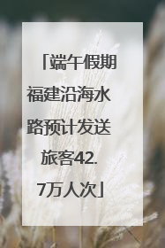 端午假期福建沿海水路预计发送旅客42.7万人次