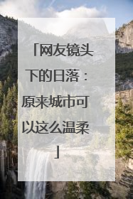 网友镜头下的日落：原来城市可以这么温柔