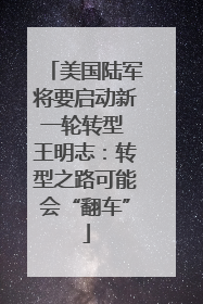 美国陆军将要启动新一轮转型 王明志：转型之路可能会“翻车”