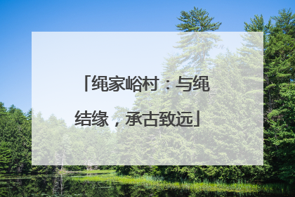 绳家峪村：与绳结缘，承古致远