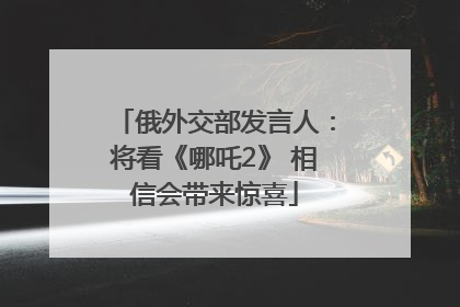 俄外交部发言人：将看《哪吒2》 相信会带来惊喜
