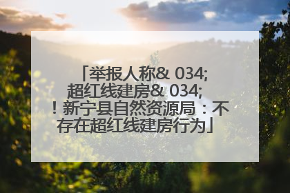 举报人称& 034;超红线建房& 034;！新宁县自然资源局：不存在超红线建房行为