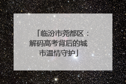 临汾市尧都区：解码高考背后的城市温情守护