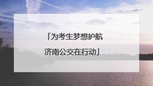 为考生梦想护航 济南公交在行动