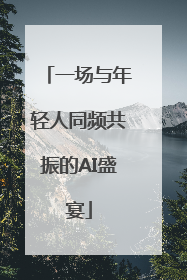 一场与年轻人同频共振的AI盛宴