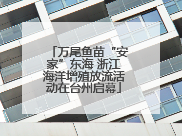 万尾鱼苗“安家”东海 浙江海洋增殖放流活动在台州启幕