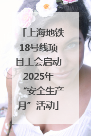 上海地铁18号线项目工会启动2025年“安全生产月”活动