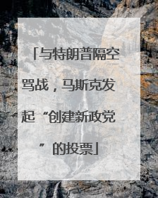 与特朗普隔空骂战，马斯克发起“创建新政党”的投票