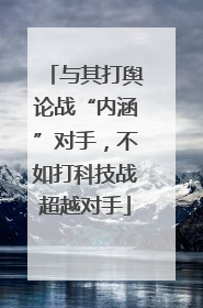 与其打舆论战“内涵”对手，不如打科技战超越对手