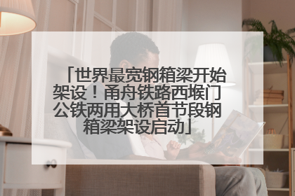世界最宽钢箱梁开始架设！甬舟铁路西堠门公铁两用大桥首节段钢箱梁架设启动