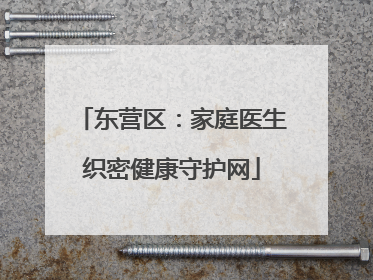东营区：家庭医生织密健康守护网