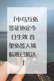 中乌互免签证协定今日生效 首架免签入境航班已抵达