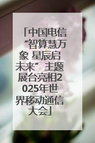 中国电信“智算慧万象 星辰启未来”主题展台亮相2025年世界移动通信大会