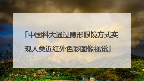 中国科大通过隐形眼镜方式实现人类近红外色彩图像视觉