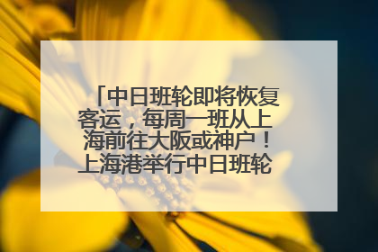 中日班轮即将恢复客运，每周一班从上海前往大阪或神户！上海港举行中日班轮船港联动应急演练