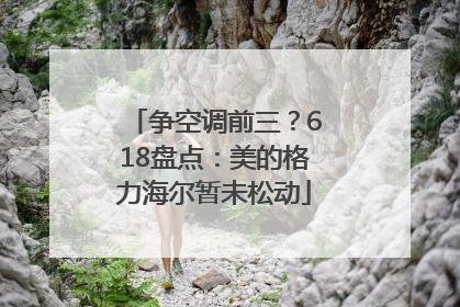 争空调前三？618盘点：美的格力海尔暂未松动