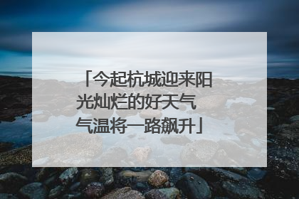 今起杭城迎来阳光灿烂的好天气 气温将一路飙升
