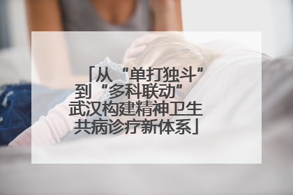 从“单打独斗”到“多科联动” 武汉构建精神卫生共病诊疗新体系