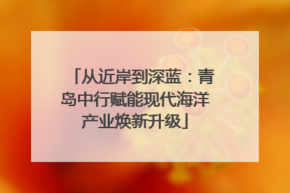 从近岸到深蓝：青岛中行赋能现代海洋产业焕新升级