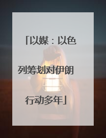 以媒：以色列筹划对伊朗行动多年