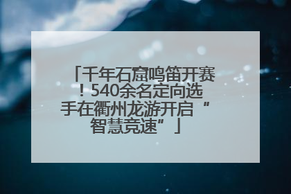 千年石窟鸣笛开赛！540余名定向选手在衢州龙游开启“智慧竞速”