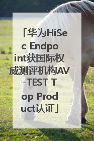 华为HiSec Endpoint获国际权威测评机构AV-TEST Top Product认证